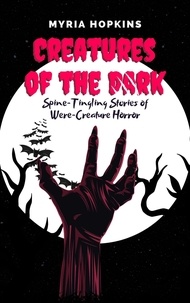  Myria Hopkins - Creatures of the Dark: Spine-Tingling Stories of Were-Creature Horror.