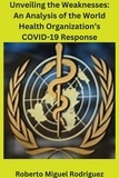  Roberto Miguel Rodriguez - Unveiling the Weaknesses: An Analysis of the World Health Organization's COVID-19 Response.