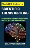  Jayachandran M - ChatGPT Guide to Scientific Thesis Writing: AI Research writing assistance for UG, PG, &amp; Ph.d programs.