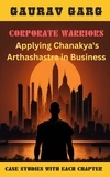  Gaurav Garg - Corporate Warriors: Applying Chanakya's Arthashastra In Business.