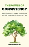  Garrick Woolery - The Power Of Consistency - Why Consistency Is The Key To All Success And How To Develop Consistency As A Skill.