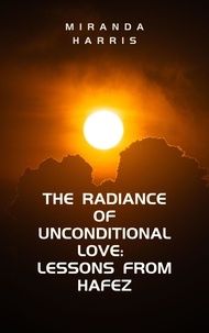  Miranda Harris - The Radiance of Unconditional Love: Lessons From Hafez - Self-Help, #3.