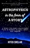  Hiten Shelar - Astrophysics In The Form Of A Story : A story for every non-physicist who is curious to know about our universe..