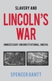  Spencer Gantt - Slavery and Lincoln's War Unnecessary, Unconstitutional, Uncivil.