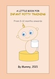  Mummy, 2021 - A Little Book For Infant Potty Training From 0-12 months onwards.