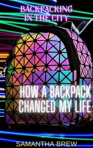  Samantha Brew - Backpacking in the City: How a Backpack Changed My Life.