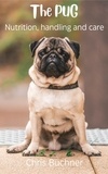  Chris Buchner - THE PUG, Nutrition, Handling and Care.