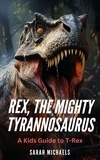  Sarah Michaels - Rex, the Mighty Tyrannosaurus: A Kids Guide to T-Rex - Investigating Dinosaurs for Kids.