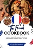  Alexandre Dubois - The French Cookbook: Learn How To Prepare Over 60 Authentic Traditional Recipes, From Appetizers, Main Dishes, Soups, Sauces To Beverages, Desserts, And More - Flavors of the World: A Culinary Journey.