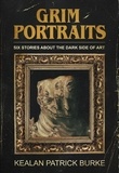  Kealan Patrick Burke - Grim Portraits: Six Stories About the Dark Side of Art.