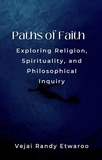  Vejai Randy Etwaroo - Paths of Faith: Exploring Religion, Spirituality, and Philosophical Inquiry.