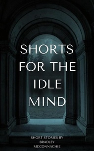  Bradley McConnachie - Shorts for the Idle Mind.