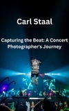  Carl Staal - Capturing the Beat A Concert Photographer's Journey.