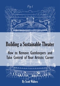  Scott Walters - Building a Sustainable Theater: How to Remove Gatekeepers and Take Control of Your Artistic Career.