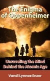  Vandi Lynnae Enzor - The Enigma of Oppenheimer: Unraveling the Mind Behind the Atomic Age.