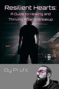  Profit - Resilient Hearts: A Guide to Healing and Thriving After a Breakup - Self Growth, #2.