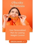  SREEKUMAR V T - Obesity Solutions: Your Personalized Plan for Lasting Weight Control.