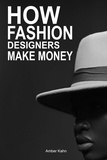  Amber Kahn - How Fashion Designers Make Money: Guide to Ways Professional Fashion Designers build Wealth.