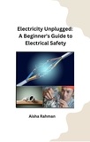  Aisha Rahman - Electricity Unplugged: A Beginner's Guide to Electrical Safety.