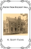  K. Scott Fuchs - Poetry From Ryecroft Hall.