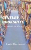  David Macpherson - Century Bookshelf: A Memoir in a 100 Books.