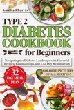  Amelia Pharris - Type 2 Diabetes Cookbook for Beginners: Navigating the Diabetes Landscape with Flavorful, Colorful Recipes, Essential Tips, and a 32-Day Meal Journey.