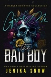  Jenika Snow - Give Me the Bad Boy (A Darker Romance Collection).