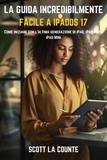  Scott La Counte - La Guida Incredibilmente Facile a iPadOS 17: Come Iniziare Con L'ultima Generazione Di iPad, iPad pro E iPad Mini.