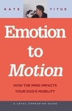  Kate Titus - Emotion to Motion: How the Mind Impacts Your Dog's Mobility - A Loyal Companion Guide.