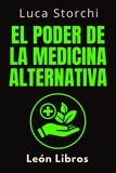 León Libros et  Luca Storchi - El Poder De La Medicina Alternativa - Colección Vida Equilibrada, #1.
