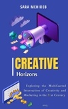  sara mehideb - Creative Horizons:   Exploring the Multifaceted Intersection of Creativity and Marketing in the 21st Century.