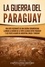  Captivating History - La guerra del Paraguay: Una guía fascinante de una guerra sudamericana llamada la guerra de la Triple Alianza entre Paraguay y los países aliados de Argentina, Brasil y Uruguay.