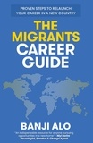  Banji Alo - The Migrants Career Guide: Proven Steps to Relaunch Your Career In a New Country.