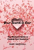  Marc Marshall - Your Search Is Over: The Ultimate Guide to Finding Your Soulmate.