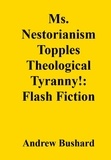  Andrew Bushard - Ms. Nestorianism Topples Theological Tyranny!: Flash Fiction.