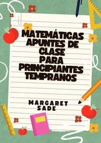 Margaret Sade - Matemáticas Apuntes de clase Para Principiantes tempranos.