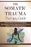  Kylie Megan - The Somatic Trauma Therapy Guide: Proven Body-Centered Techniques exercises Interventions for Healing Trauma, Anxiety, and Chronic Stress in Uncertain Times.