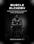  SREEKUMAR V T - Muscle Alchemy: Transforming Sweat into Strength.
