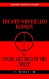  T. Wolfe III - The Men Who Killed Kennedy &amp; Other Lies Sold To The Sheep.