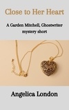  Angelica London - Close to Her Heart - Garden Mitchell, Ghostwriter Mystery Shorts, #1.