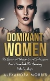  Alexandra Morris - Dominant Women: The Dominant Women's and Submissive Men's Handbook For Amazing Relationships - Femdom Action, #1.