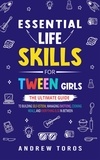  Andrew Toros - Essential Life Skills For Tween Girls: The Ultimate Guide to Building Self-Esteem, Managing Emotions, Cooking Meals, and Everything Else in Between.