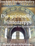 Joachim Elschner-Sedivy - Die spirituelle Hintertreppe. Eine Geschichte der Spiritualität. Band eins: Altertum.