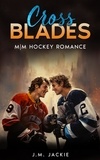  J.M. Jackie - Cross Blades: M|M Hockey Romance - Love on the Ice Series, #2.