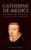  Thought Quotes - Catherine De Medici: The Life Legacy of the French Queen.