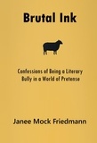  Janee Mock Friedmann - Brutal Ink: Confessions of Being a Literary Bully in a World of Pretense.