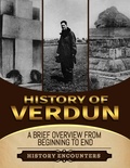  History Encounters - Battle of Verdun: A Brief Overview from Beginning to the End.