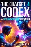  Zane Wilder - The ChatGPT-4 Codex: A Fiction Writer's Companion.