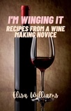  Elisa Williams - Recipes from a Wine Making Novice - I'm Winging It, #3.