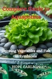  HOPE CARLSON - Complete Guide to Aquaponics Growing Vegetables and Fish in Symbiosis.